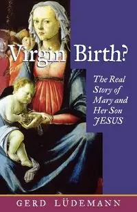 Virgin Birth? the Real Story of Mary and Her Son Jesus - Luedemann Gerd