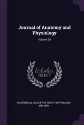 Journal of Anatomy and Physiology; Volume 26 - Anatomical Society Of Great Britain And