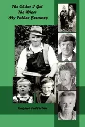 The Older I Get, the Wiser My Father Becomes....... - Eugene Fullerton