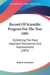 Record Of Scientific Progress For The Year 1891 - Robert Grimshaw