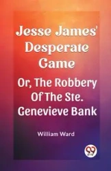 Jesse James' Desperate Game Or, The Robbery Of The Ste. Genevieve Bank - Ward William