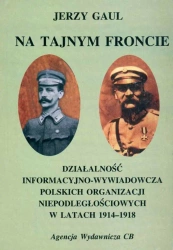 Na tajnym froncie. Działaność wywiadowczo-informacyjna obozu niepodległościowego w latach 1914-1918 - Jerzy Gaul
