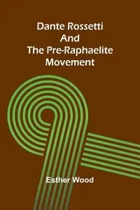 Dante Rossetti And The Pre-Raphaelite Movement - Esther Wood