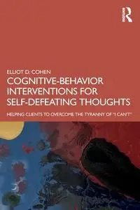 Cognitive Behavior Interventions for Self-Defeating Thoughts - Elliot D. Cohen