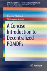 A Concise Introduction to Decentralized POMDPs - Oliehoek Frans A.