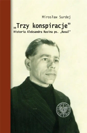 Trzy konspiracje. Historia Aleksandra Rusina... - Mirosław Surdej