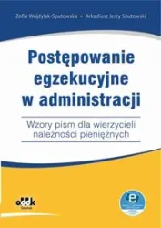 Postępowanie egzekucyjne w administracji Wzory pism dla wierzycieli należności pieniężnych - Zofia Wojdylak-Sputowska, Arkadiusz Jerzy Sputowski