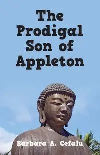 The Prodigal Son of Appleton - Barbara A. Cefalu