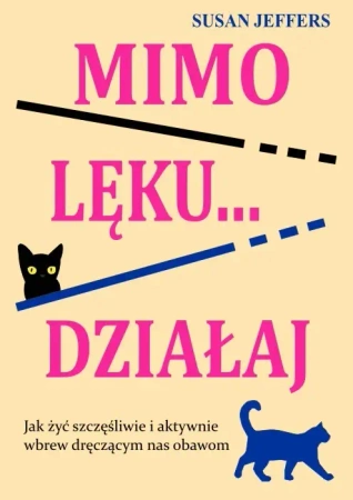 Mimo lęku... działaj. Jak żyć szczęśliwie... - Susan Jeffers