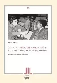 A Path Through Hard Grass. A Journalist's Memories of Exile and Apartheid - Ruth Weiss