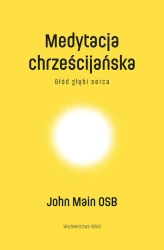 Medytacja chrześcijańska. Głód głębi serca - John Main OSB
