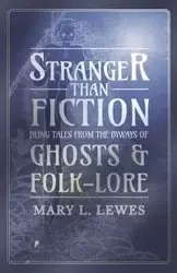 Stranger than Fiction - Being Tales from the Byways of Ghosts and Folk-Lore - Lewes Mary L.