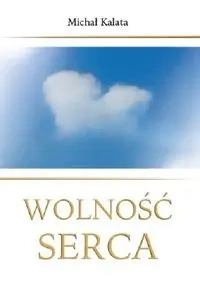 Wolność serca - MICHAŁ KALATA