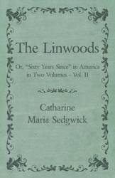 The Linwoods - Or, "Sixty Years Since" in America in Two Volumes - Vol. II - Catharine Maria Sedgwick