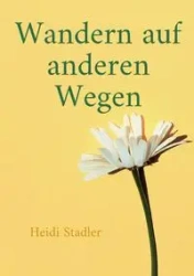 Wandern auf anderen Wegen - Heidi Stadler
