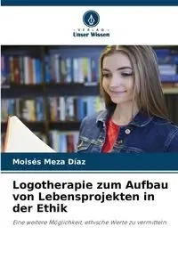 Logotherapie zum Aufbau von Lebensprojekten in der Ethik - Meza Díaz Moisés