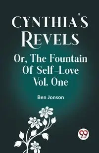 Cynthia's Revels Or, The Fountain Of Self-Love Vol. One - Ben Jonson