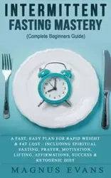 Intermittent Fasting Mastery (Complete Beginners Guide) - Evans Magnus