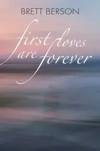 FIRST LOVES ARE FOREVER (My True-Life Fairy Tale) - Brett Berson