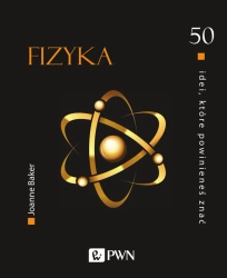 50 idei, które powinieneś znać. FIZYKA - Joanne Baker, Katarzyna Sorowiecka