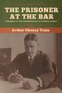The Prisoner at the Bar - Arthur Train Cheney