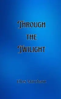 Through the Twilight - Elias Marchant