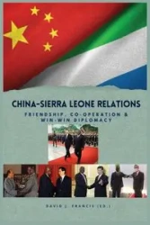 China - Sierra Leone Relations Friendship, Co-operation and Win-Win Diplomacy - Francis David J.