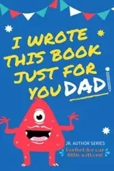 I Wrote This Book Just For You Dad! - Publishing Group The Life Graduate