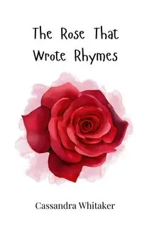 The Rose That Wrote Rhymes - Cassandra Whitaker