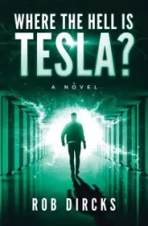 Where the Hell is Tesla? A Novel - Robert Dircks