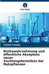 Risikowahrnehmung und öffentliche Akzeptanz neuer Züchtungstechniken bei Nutzpflanzen - Tanaka Yutaka