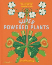 Superpowered Plants. Meet the Smartest, Strongest, and Sneakiest Plants - Soledad Romero Marino