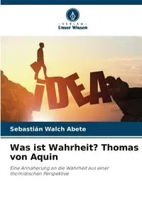 Was ist Wahrheit? Thomas von Aquin - Walch Abete Sebastián
