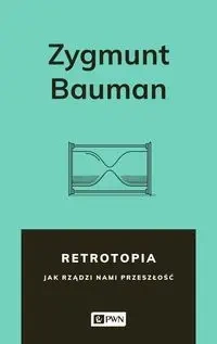 Retrotopia. Jak rządzi nami przeszłość? - Zygmunt Bauman