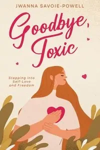 Goodbye, Toxic - Savoie-Powell Jwanna