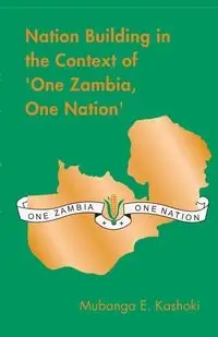 Nation Building in the Context of 'One Zambia One Nation' - Kashoki Mubanga E.