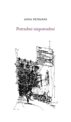 Potrzebni niepotrzebni - Anna Petelenz