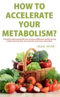 How to Accelerate Your Metabolism? - Dan Hild