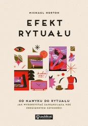 Efekt rytuału. Od nawyku do rytuału: jak wykorz... - Michael Norton