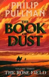 The Rose Field: The Book of Dust Volume Three - Philip Pullman