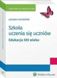 Szkoła uczenia się uczniów. Edukacja XXI wieku - Jarosław Kordziński