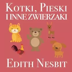 audiobook Kotki, Pieski i inne zwierzaki - Edith Nesbit