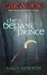 CARADOC, The Defiant Prince, book one of the Caradoc trilogy - Newton Sally