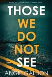 Those We Do Not See - Angie Gallion