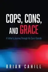 Cops, Cons, and Grace - Brian Cahill