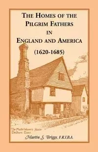 The Homes of the Pilgrim Fathers in England and America (1620-1685) - Briggs Martin S.