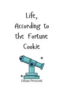 Life, According to the Fortune Cookie - Ethan Prescott