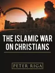 The Islamic War on Christians - Peter Riga