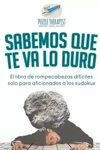 Sabemos que te va lo duro | El libro de rompecabezas difíciles solo para aficionados a los sudokus - Puzzle Therapist