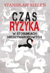 Czas ryzyka w stosunkach międzynarodowych - Stanisław Bieleń